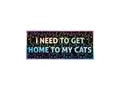 Sticker with text 'I NEED TO GET HOME TO MY CATS' on a white background