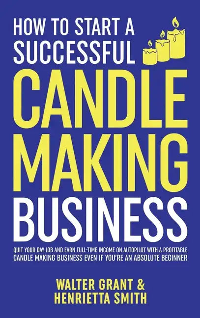 How to Start a Successful Candle-Making Business | Walter Grant & Henrietta Smith