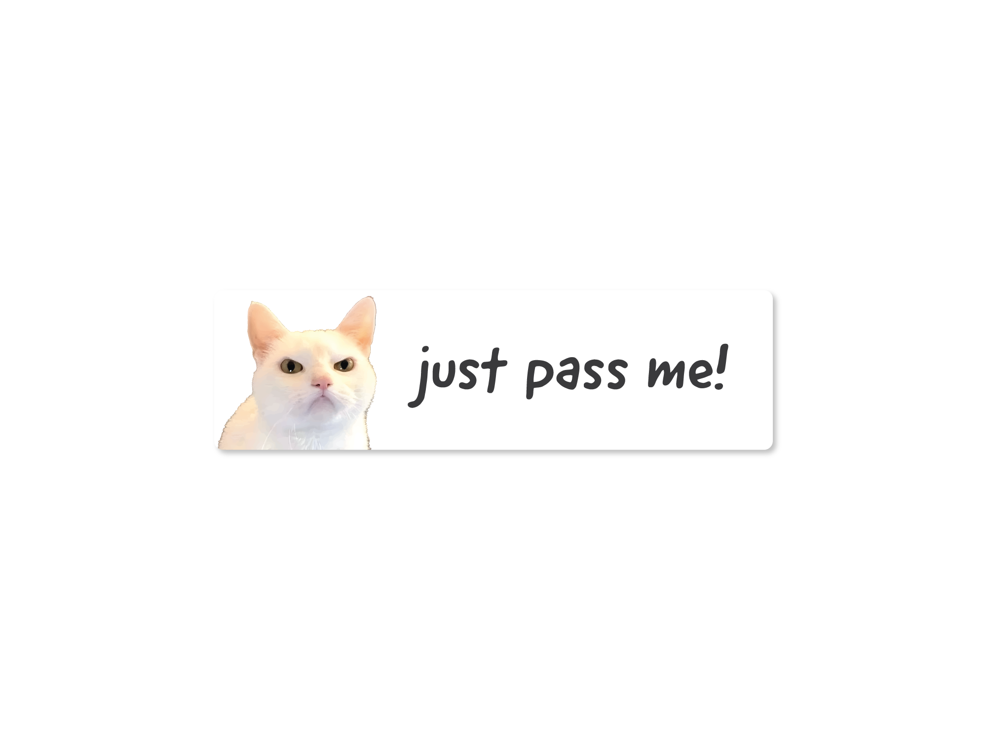 Cat peeking from behind a white bar with text 'just pass me!' on a white background